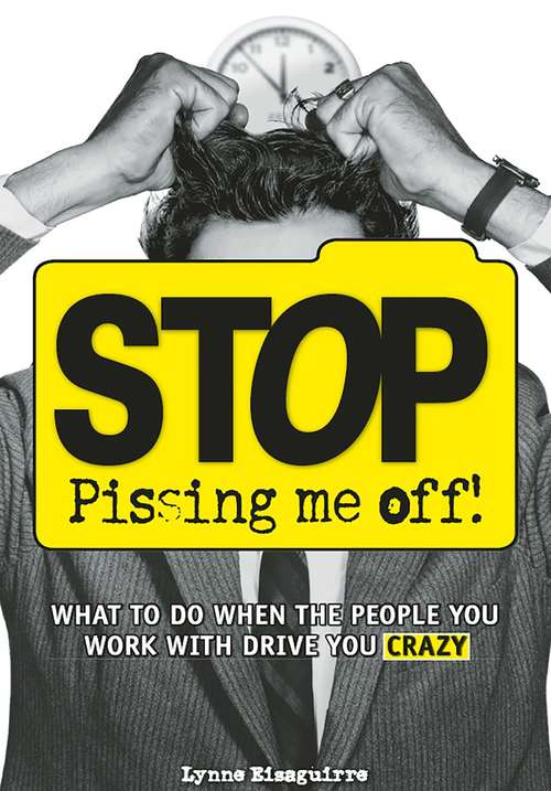 Book cover of Stop Pissing Me Off: What to Do When the People You Work with Drive You Crazy