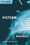 The Fiction of Bioethics (Reflective Bioethics)