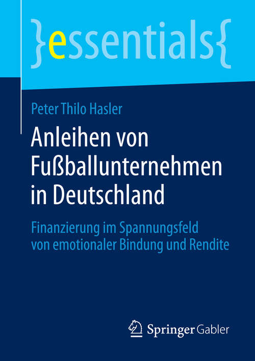 Book cover of Anleihen von Fußballunternehmen in Deutschland: Finanzierung im Spannungsfeld von emotionaler Bindung und Rendite (essentials)