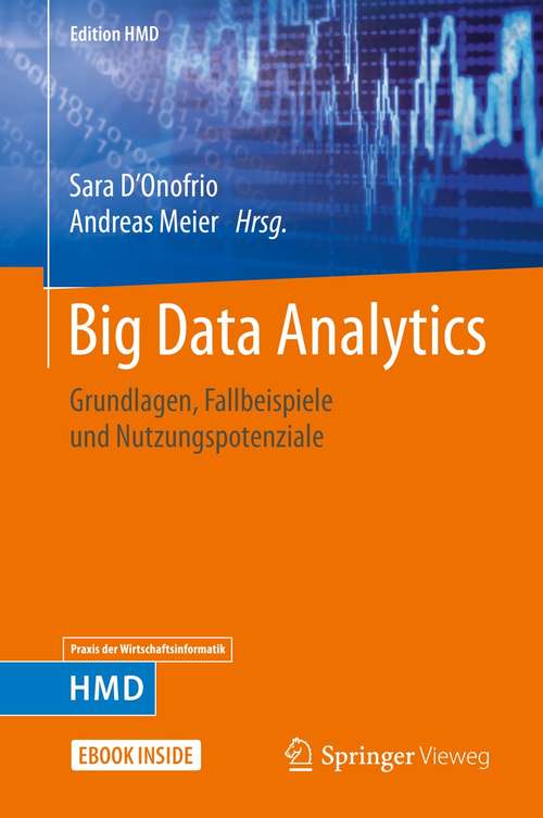 Big Data Analytics: Grundlagen, Fallbeispiele und Nutzungspotenziale (Edition HMD)