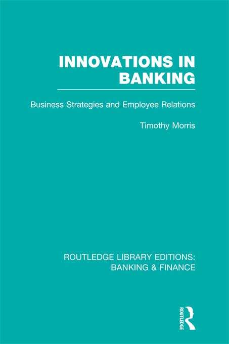 Innovations in Banking: Business Strategies and Employee Relations (Routledge Library Editions: Banking & Finance)