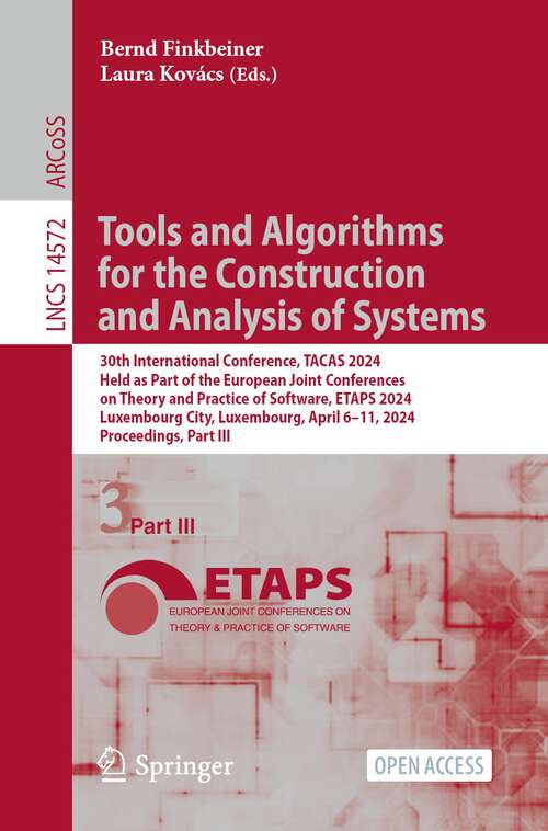 Book cover of Tools and Algorithms for the Construction and Analysis of Systems: 30th International Conference, TACAS 2024, Held as Part of the European Joint Conferences on Theory and Practice of Software, ETAPS 2024, Luxembourg City, Luxembourg, April 6–11, 2024, Proceedings, Part III (2024) (Lecture Notes in Computer Science #14572)