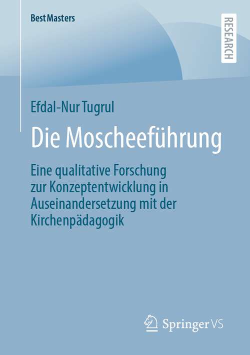 Book cover of Die Moscheeführung: Eine qualitative Forschung zur Konzeptentwicklung in Auseinandersetzung mit der Kirchenpädagogik (1. Aufl. 2023) (BestMasters)