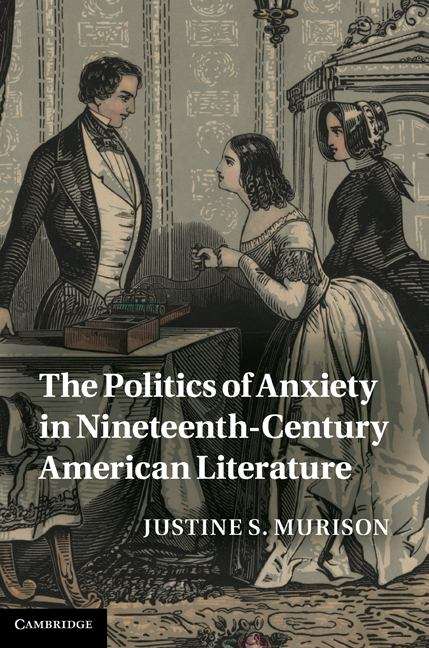 Book cover of The Politics of Anxiety in Nineteenth-Century American Literature
