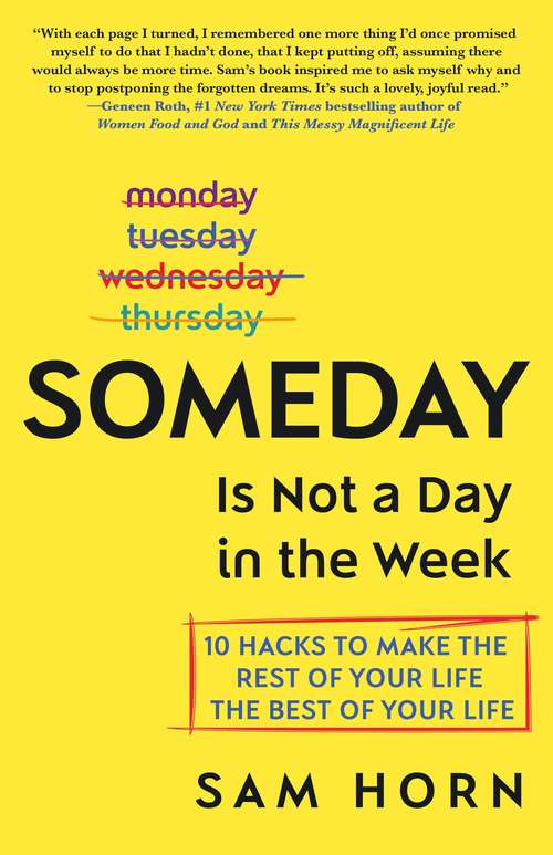 Book cover of Someday Is Not a Day in the Week: 10 Hacks to Make the Rest of Your Life the Best of Your Life
