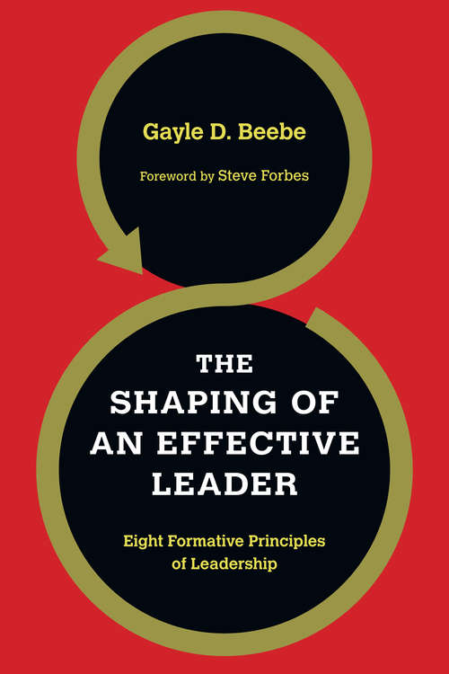 Book cover of The Shaping of an Effective Leader: Eight Formative Principles of Leadership