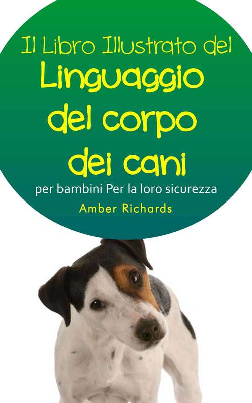 Book cover of Il Libro Illustrato Del Linguaggio Del Corpo Dei Cani Per Bambini - Per La Loro Sicurezza