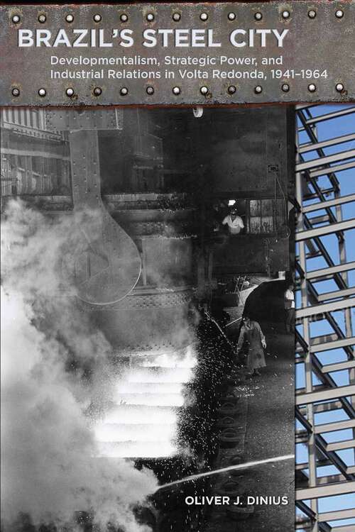Book cover of Brazil's Steel City: Developmentalism, Strategic Power, and Industrial Relations in Volta Redonda, 1941-1964