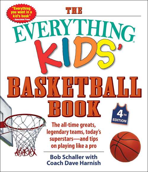The Everything Kids' Basketball Book, 4th Edition: The All-Time Greats, Legendary Teams, Today's Superstars—and Tips on Playing Like a Pro (Everything® Kids)
