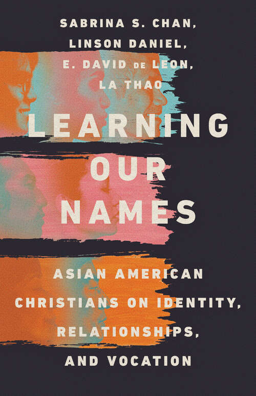 Book cover of Learning Our Names: Asian American Christians on Identity, Relationships, and Vocation