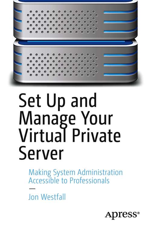 Book cover of Set Up and Manage Your Virtual Private Server: Making System Administration Accessible to Professionals (1st ed.)