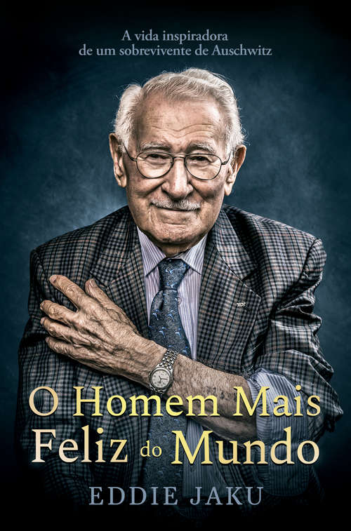 Book cover of O homem mais feliz do mundo: A vida inspiradora de um sobrevivente de Auschwitz