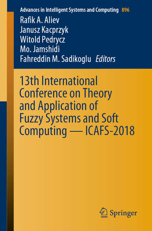 Book cover of 13th International Conference on Theory and Application of Fuzzy Systems and Soft Computing — ICAFS-2018 (Advances in Intelligent Systems and Computing #896)