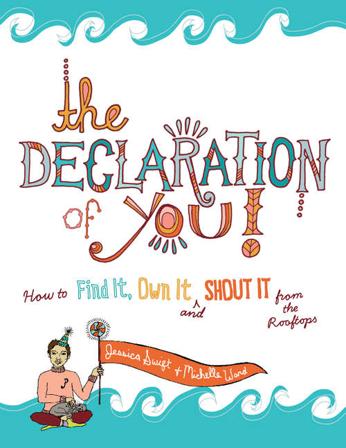 Book cover of The Declaration of You!: How to Find It, Own It and Shout It From the Rooftops