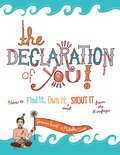 The Declaration of You!: How to Find It, Own It and Shout It From the Rooftops
