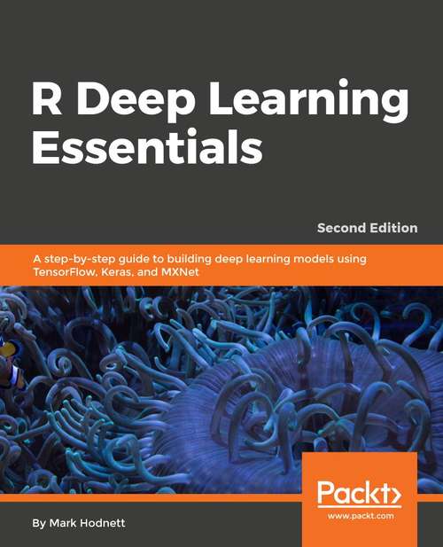 Book cover of R Deep Learning Essentials: A step-by-step guide to building deep learning models using TensorFlow, Keras, and MXNet, 2nd Edition
