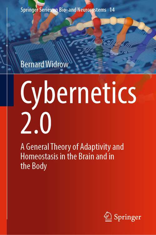 Book cover of Cybernetics 2.0: A General Theory of Adaptivity and Homeostasis in the Brain and in the Body (1st ed. 2023) (Springer Series on Bio- and Neurosystems #14)