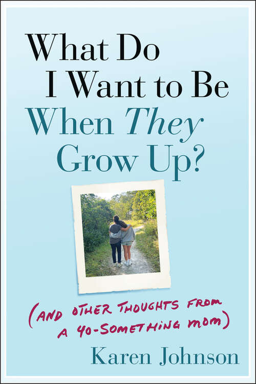 Book cover of What Do I Want to Be When They Grow Up?: (And Other Thoughts From a 40-something Mom)