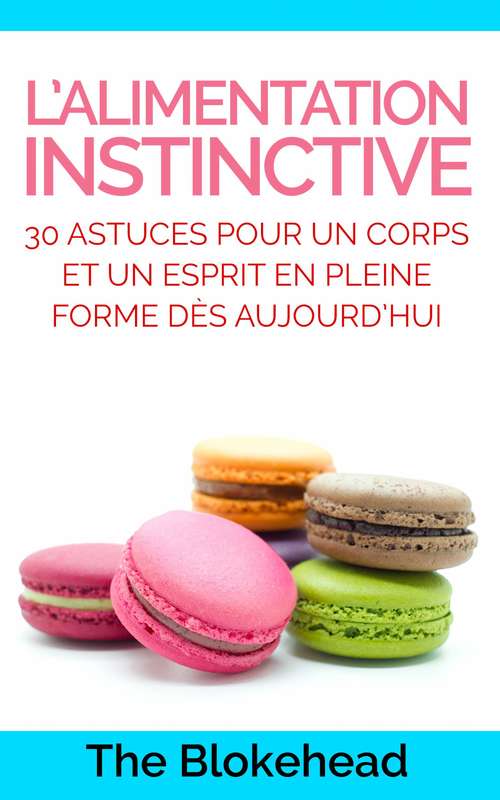 Book cover of L’alimentation instinctive: 30 astuces pour  un corps et un esprit en pleine forme dès aujourd’hui !: 30 astuces pour  un corps et un esprit en pleine forme dès aujourd’hui !