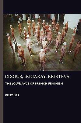 Book cover of Cixous, Irigaray, Kristeva: The Jouissance of French Feminism