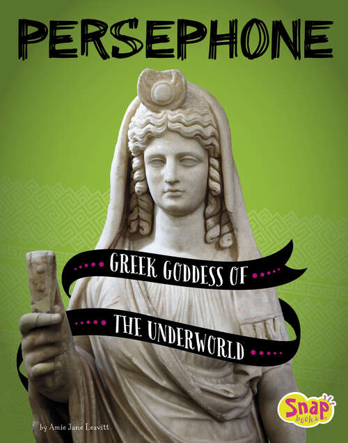 Book cover of Persephone: Greek Goddess Of The Underworld (Legendary Goddesses Ser.)