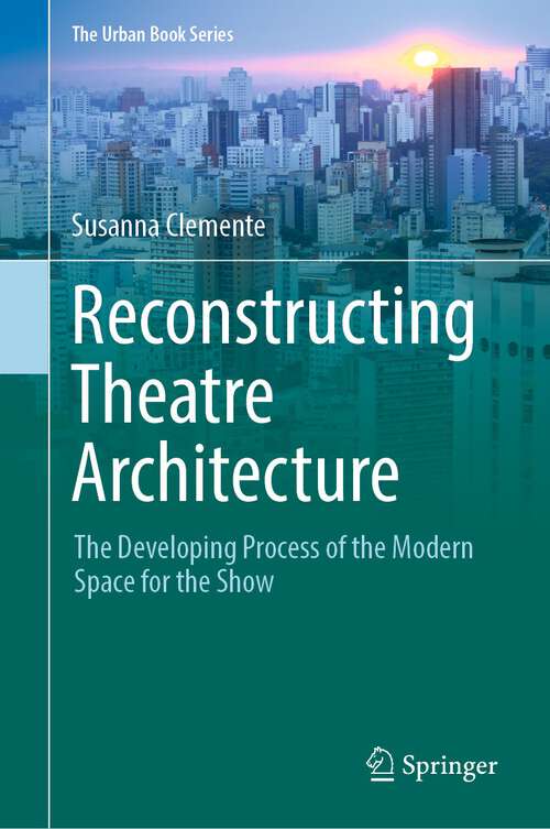 Book cover of Reconstructing Theatre Architecture: The Developing Process of the Modern Space for the Show (1st ed. 2022) (The Urban Book Series)