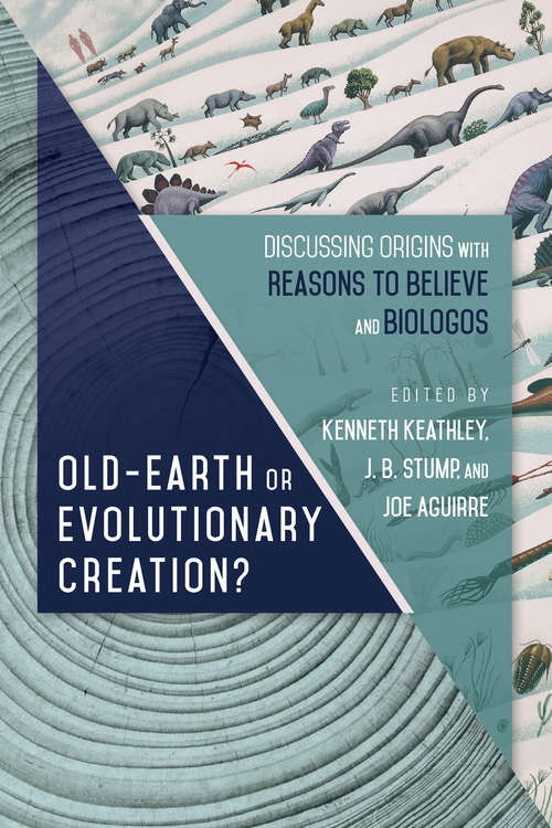 Old Earth or Evolutionary Creation?: Discussing Origins with Reasons to Believe and BioLogos (BioLogos Books on Science and Christianity)