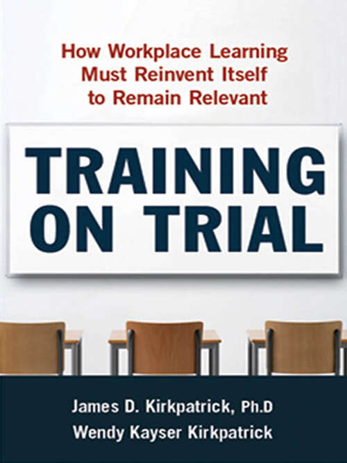 Book cover of Training on Trial: How Workplace Learning Must Reinvent Itself to Remain Relevant (First Edition)