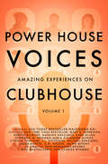 Powerhouse Voices: Amazing Experiences on Clubhouse (Volume 1)