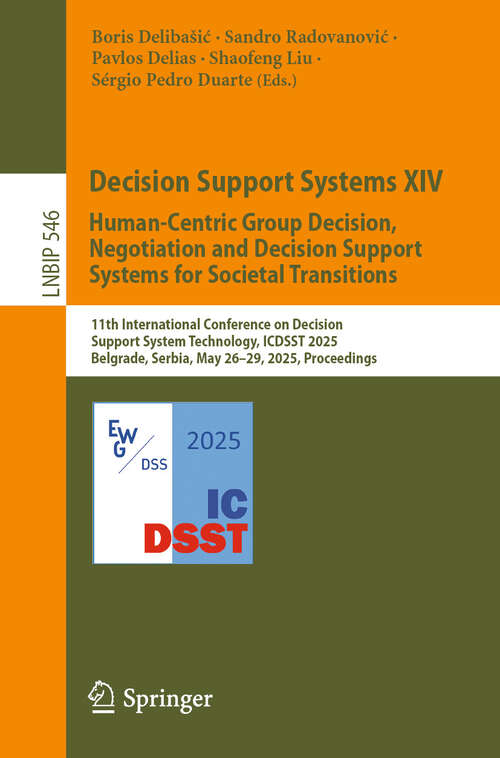 Book cover of Decision Support Systems XIV. Human-Centric Group Decision, Negotiation and Decision Support Systems for Societal Transitions: 11th International Conference on Decision Support System Technology, ICDSST 2025, Belgrade, Serbia, May 26–29, 2025, Proceedings (Lecture Notes in Business Information Processing #546)
