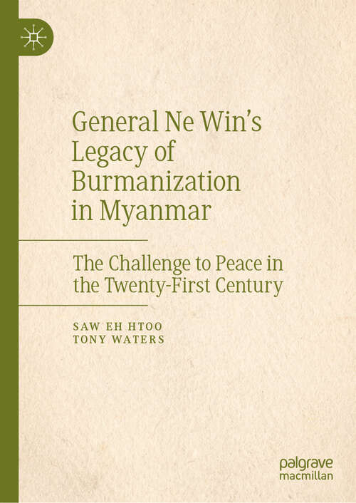 Book cover of General Ne Win’s Legacy of Burmanization in Myanmar: The Challenge to Peace in the Twenty-First Century (2024)