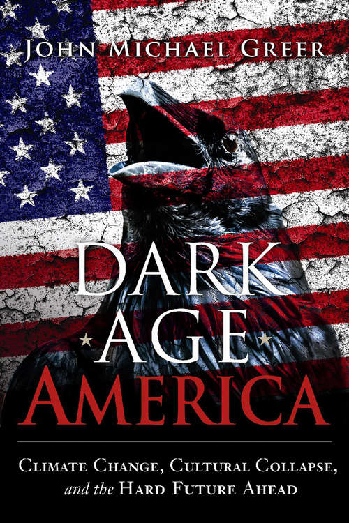 Book cover of Dark age America: climate change, cultural collapse, and the hard future ahead