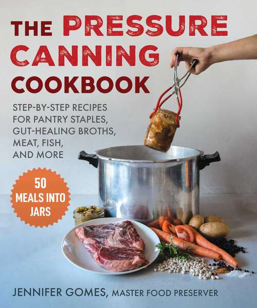 Book cover of Pressure Canning Cookbook: Step-by-Step Recipes for Pantry Staples, Gut-Healing Broths, Meat, Fish, and More