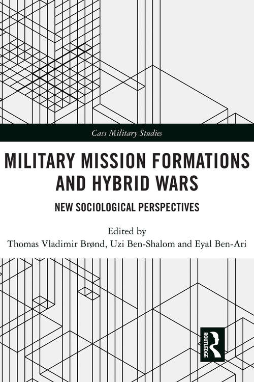 Military Mission Formations and Hybrid Wars: New Sociological Perspectives (Cass Military Studies)