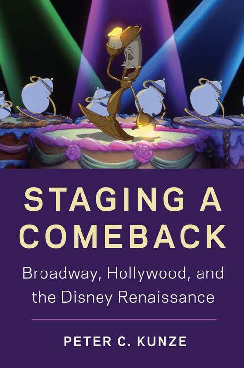 Book cover of Staging a Comeback: Broadway, Hollywood, and the Disney Renaissance