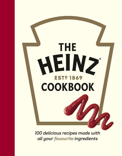 Book cover of The Heinz Cookbook: 100 delicious recipes made with Heinz