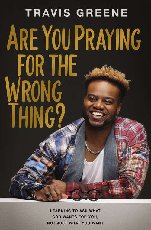 Book cover of Are You Praying for the Wrong Thing?: Learning to Ask What God Wants for You, Not Just What You Want