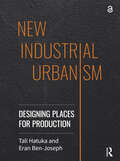 New Industrial Urbanism: Designing Places for Production
