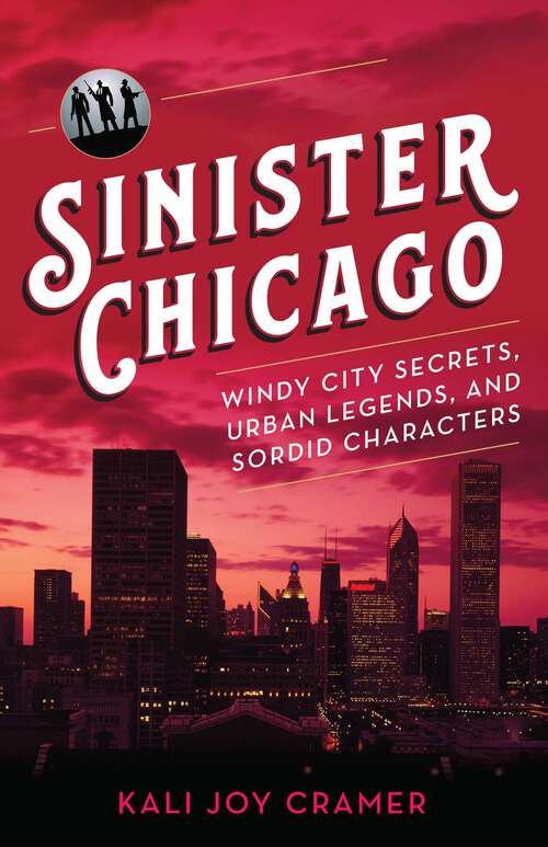 Book cover of Sinister Chicago: Windy City Secrets, Urban Legends, and Sordid Characters