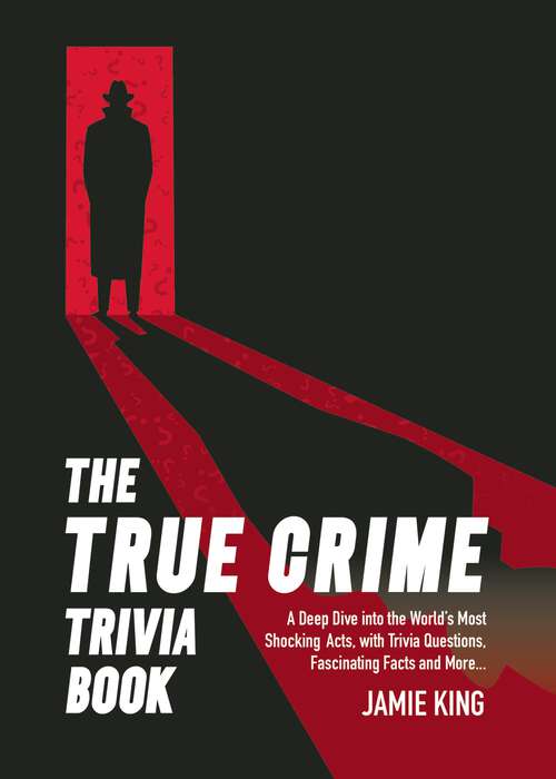 Book cover of The True Crime Trivia Book: A Deep Dive into the World’s Most Shocking Acts, with Trivia Questions, Fascinating Facts and More