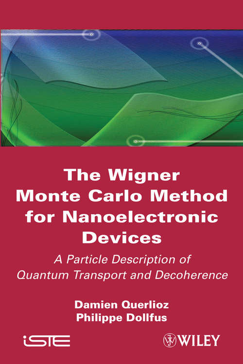 Book cover of The Wigner Monte Carlo Method for Nanoelectronic Devices: A Particle Description of Quantum Transport and Decoherence (Wiley-iste Ser.)