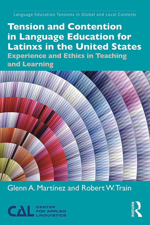 Tension and Contention in Language Education for Latinxs in the United States: Experience and Ethics in Teaching and Learning (Language Education Tensions in Global and Local Contexts)