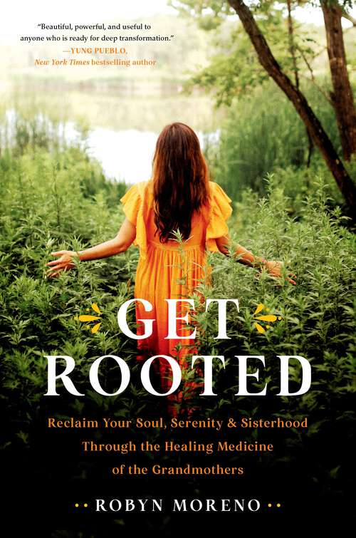 Book cover of Get Rooted: Reclaim Your Soul, Serenity, and Sisterhood Through the Healing Medicine of the Grandmothers