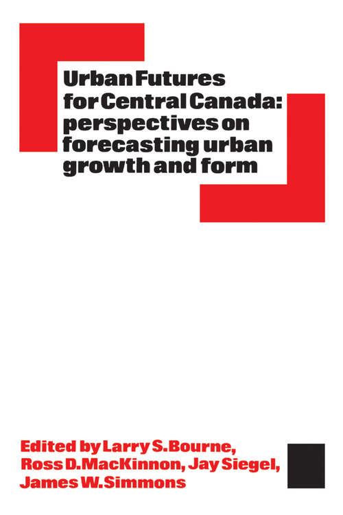 Urban Futures for Central Canada: Perspectives on Forecasting Urban Growth and Form