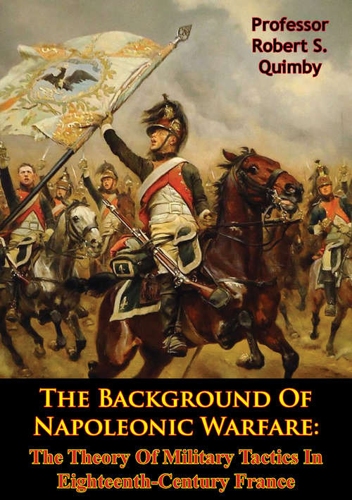 Book cover of The Background Of Napoleonic Warfare: The Theory Of Military Tactics In Eighteenth-Century France