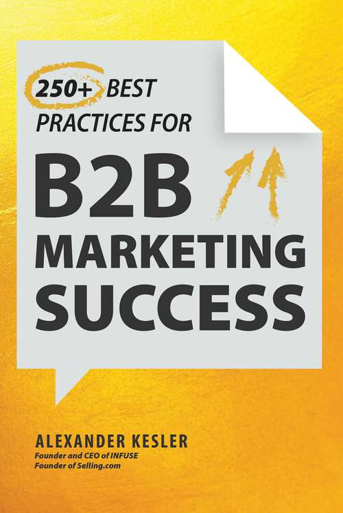 Book cover of 250+ Best Practices for B2B Marketing Success