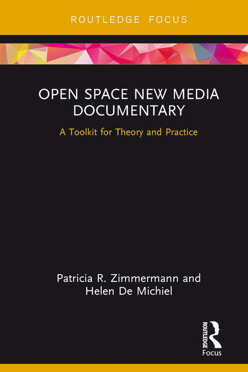 Book cover of Open Space New Media Documentary: A Toolkit for Theory and Practice (Routledge Studies in Media Theory and Practice)