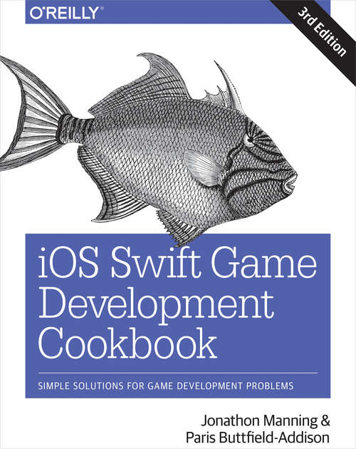 iOS Swift Game Development Cookbook: Simple Solutions for Game Development Problems (Third Edition)