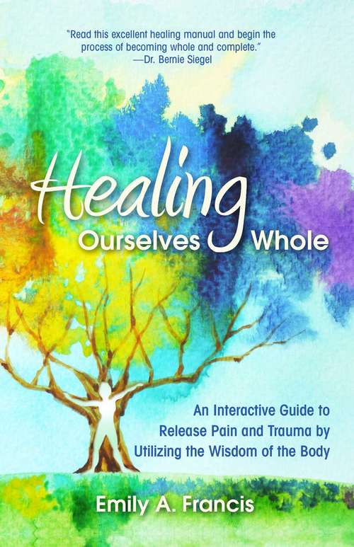 Book cover of Healing Ourselves Whole: An Interactive Guide to Release Pain and Trauma by Utilizing the Wisdom of the Body