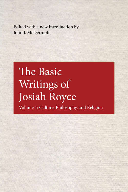 The Basic Writings of Josiah Royce, Volume I: Culture, Philosophy, and Religion (American Philosophy #Vol. 17)